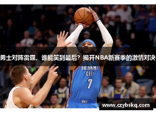 勇士对阵雷霆，谁能笑到最后？揭开NBA新赛季的激情对决